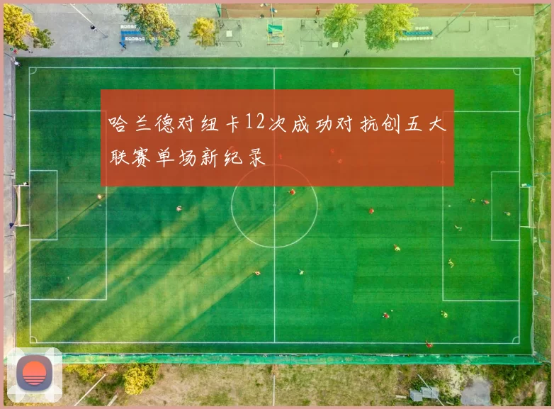 哈兰德对纽卡12次成功对抗创五大联赛单场新纪录