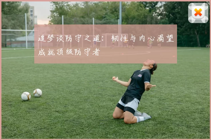 追梦谈防守之道：韧性与内心渴望成就顶级防守者